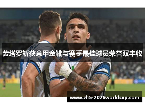 劳塔罗斩获意甲金靴与赛季最佳球员荣誉双丰收