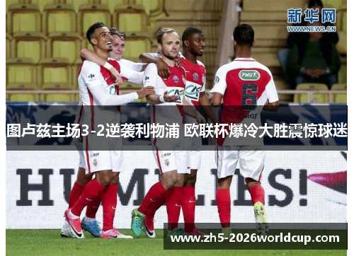 图卢兹主场3-2逆袭利物浦 欧联杯爆冷大胜震惊球迷