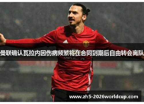曼联确认瓦拉内因伤病频繁将在合同到期后自由转会离队