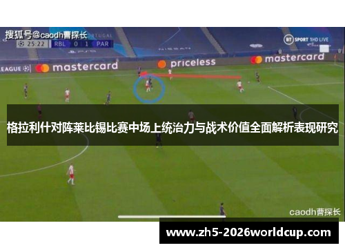 格拉利什对阵莱比锡比赛中场上统治力与战术价值全面解析表现研究